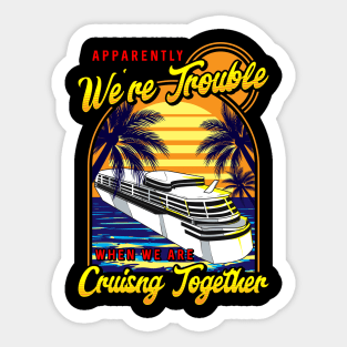 Cute We're Trouble When We Are Cruising Together Sticker